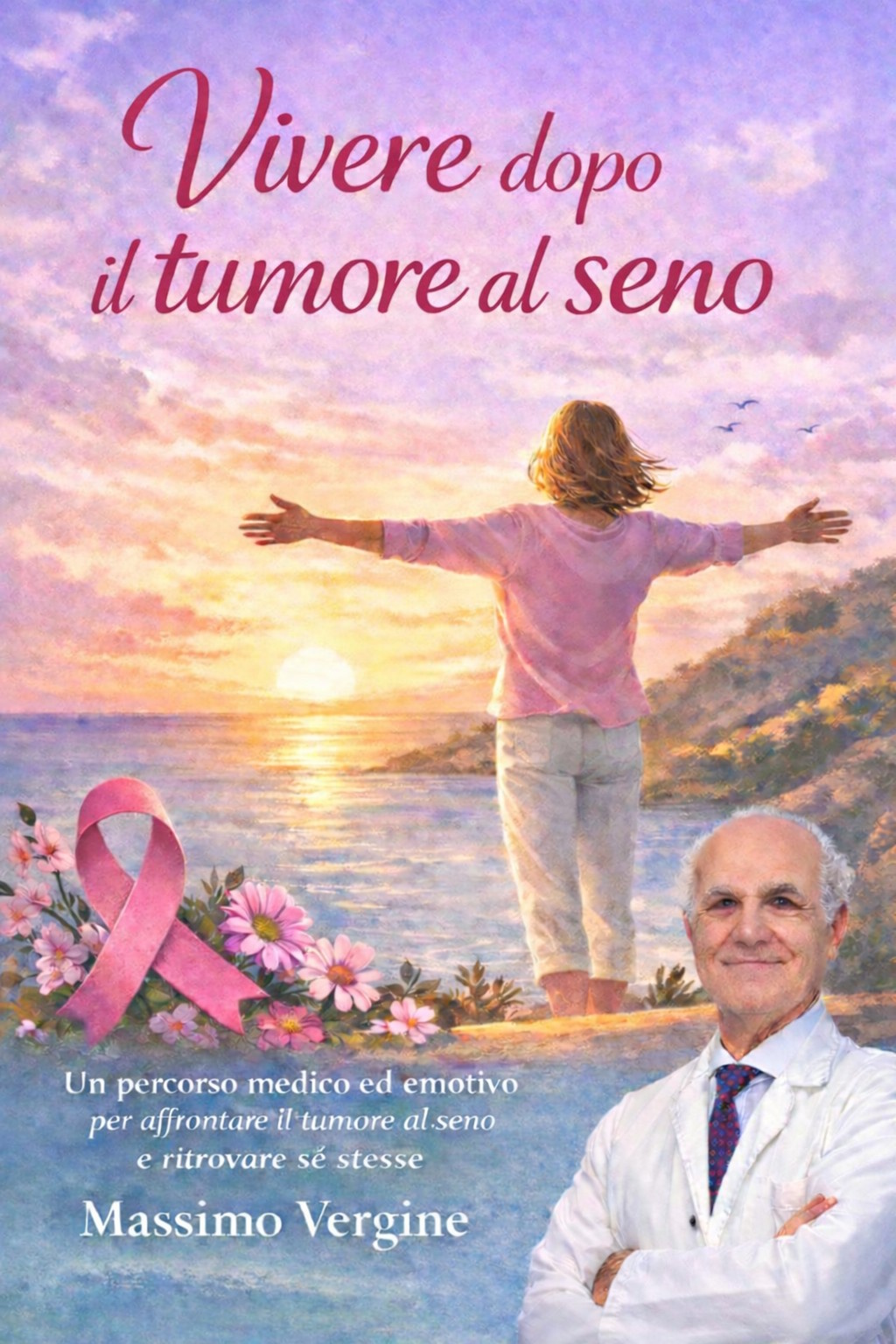Vivere dopo il tumore al seno- Un percorso medico emotivo per affrontare il tumore al seno e ritrovare sé stesse- Libro del Prof. Massimo Vergine - Chirurgo senologo-