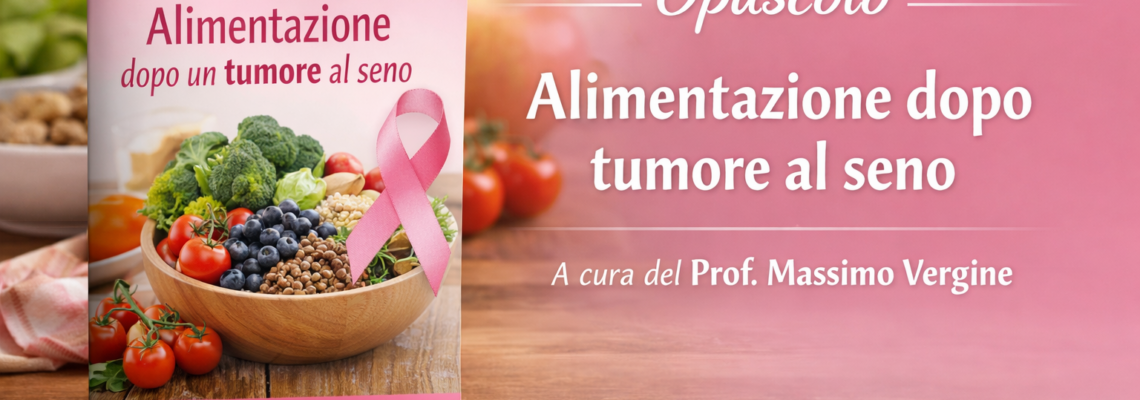 Opuscolo Alimentazione dopo tumore al seno- A cura del Prof. Massimo Vergine